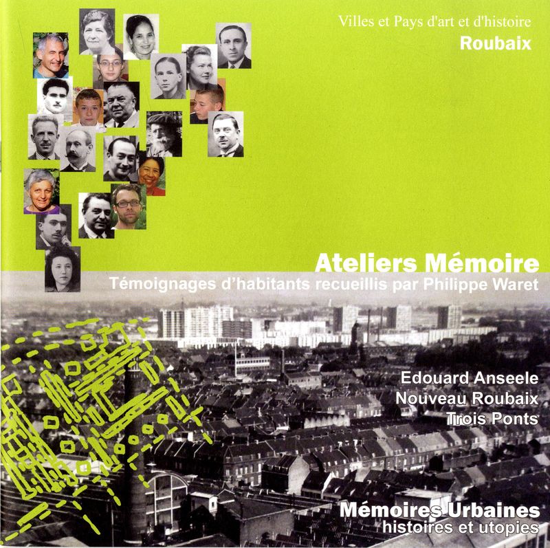 Ateliers Mémoire : Témoignages dhabitants recueillis par Philippe Waret. Edouard Anseele, Nouveau Roubaix, Trois Ponts